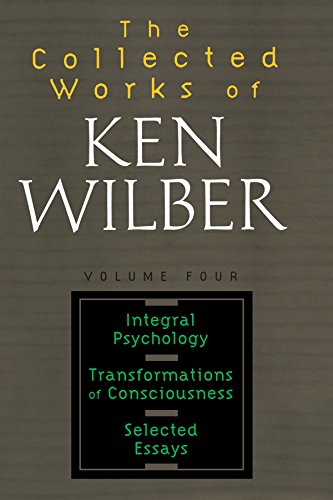 The Collected Works of Ken Wilber: Volume Four: Integral Psychology, Transformations of Consciousness, Selected Essays