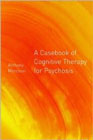 Casebook of Cognitive Therapy for Psychosis