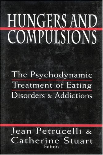 Hungers and Compulsions: The Psychodynamic Treatment of Eating Disorders and Addictions