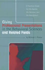 Giving Presentations in the Behavioral Sciences and Related Professions: A Practical Guide for the Novice, the Nervous, and the Nonchalant
