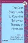 The Case Study Guide to Cognitive Behaviour Therapy of Psychosis