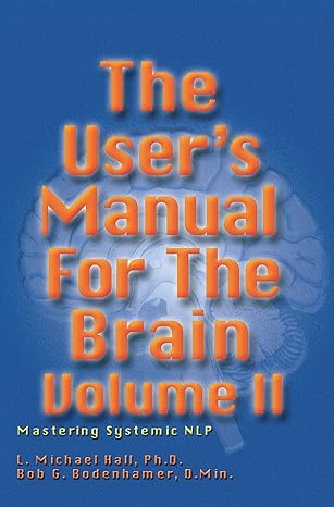 The User's Manual for the Brain: Volume 2: Mastering Systemic NLP