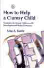 How to Help a Clumsy Child: Strategies for Young Children with Developmental Motor Concerns.