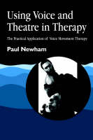Using Voice and Theatre in Therapy: The Practical Application of Voice Movement Therapy: Volume 3