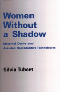 Women Without a Shadow: Maternal Desire and Assisted Reproductive Technologies