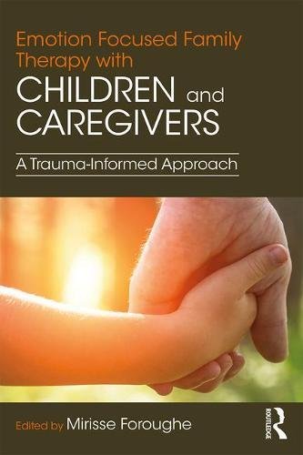 Emotion Focused Family Therapy with Children and Caregivers: A Trauma-Informed Approach