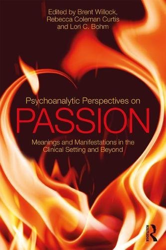 Psychoanalytic Perspectives on Passion: Meanings and Manifestations in the Clinical Setting and Beyond