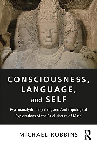 Consciousness, Language, and Self: Psychoanalytic, Linguistic, and Anthropological Explorations of the Dual Nature of Mind