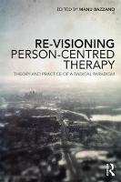 Re-Visioning Person-Centred Therapy: Theory and Practice of a Radical Paradigm