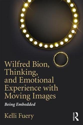 Wilfred Bion, Thinking, and Emotional Experience with Moving Images: Being Embedded