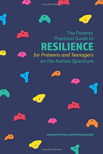 The Parents' Practical Guide to Resilience for Preteens and Teenagers on the Autism Spectrum