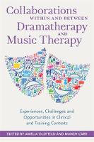 Collaborations Within and Between Dramatherapy and Music Therapy: Experiences Challenges and Opportunities in Clinical and Training Contexts