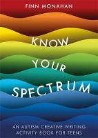Know Your Spectrum!: An Autism Creative Writing Workbook for Teens