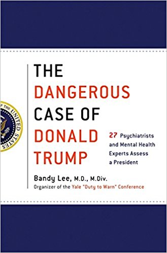 The Dangerous Case of Donald Trump: 27 Psychiatrists and Mental Health Experts Assess a President