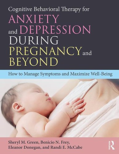 Cognitive Behavioral Therapy for Anxiety and Depression During Pregnancy and Beyond: How to Manage Symptoms and Maximize Well-Being