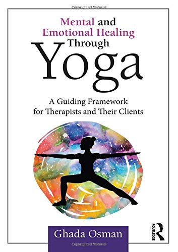 Mental and Emotional Healing Through Yoga: A Guiding Framework for Therapists and their Clients