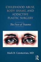 Childhood Abuse Body Shame and Addictive Plastic Surgery: The Face of Trauma.