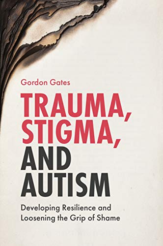 Trauma Stigma and Autism: Developing Resilience and Loosening the Grip of Shame