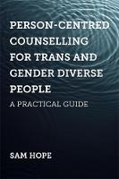 Person-Centred Counselling for Trans and Gender Diverse People: A Practical Guide