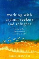 Working with Asylum Seekers and Refugees: What to Do, What Not to Do, and How to Help