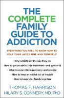 The Complete Family Guide to Addiction: Everything You Need to Know Now to Help Your Loved One and Yourself