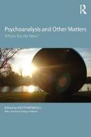 Psychoanalysis and Other Matters: Where Are We Now?