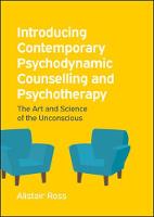 Introducing Contemporary Psychodynamic Counselling and Psychotherapy: The Art and Science of the Unconscious