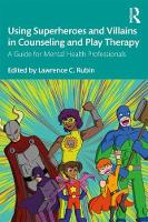 Using Superheroes and Villains in Counseling and Play Therapy: A Guide for Mental Health Professionals