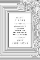 Mind Fixers: Psychiatry's Troubled Search for the Biology of Mental Illness