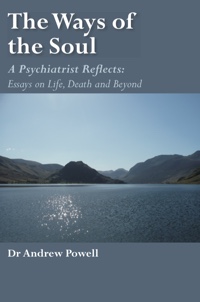 The Ways of the Soul: A Psychiatrist Reflects: Essays on Life, Death and Beyond