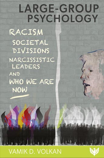 Large-Group Psychology: Racism, Societal Divisions, Narcissistic Leaders and Who We Are Now