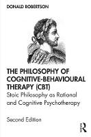 The Philosophy of Cognitive-Behavioural Therapy (CBT): Stoic Philosophy as Rational and Cognitive Psychotherapy: Second Edition