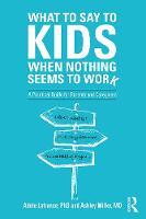 What to Say to Kids When Nothing Seems to Work: A Practical Guide for Parents and Caregivers