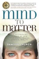 Mind to Matter: The Astonishing Science of How Your Brain Creates Material Reality