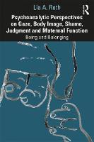 Psychoanalytic Perspectives on Gaze, Body Image, Shame, Judgment and Maternal Function: Being and Belonging