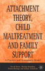 Attachment Theory, Child Maltreatment and Family Support: A Practice and Assessment Model