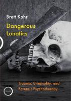 Dangerous Lunatics: Trauma, Criminality and Forensic Psychotherapy