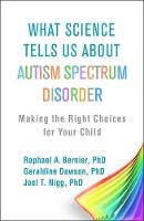 What Science Tells Us about Autism Spectrum Disorder: Making the Right Choices for Your Child 