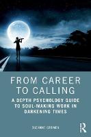 From Career to Calling: A Depth Psychology Guide to Soul-Making Work in Darkening Times