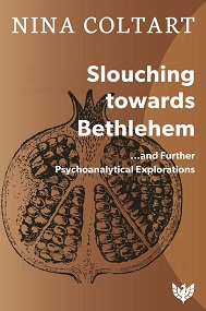 Slouching Towards Bethlehem: ...and Further Psychoanalytic Explorations