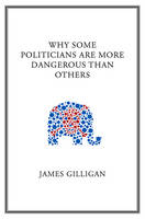 Why Some Politicians are More Dangerous Than Others