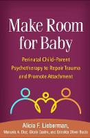 Make Room for Baby: Perinatal Child-Parent Psychotherapy to Repair Trauma and Promote Attachment