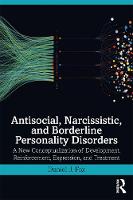 Antisocial, Narcissistic, and Borderline Personality Disorders: A New Conceptualization of Development, Reinforcement, Expression, and Treatment 