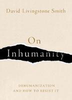 On Inhumanity: Dehumanization and How to Resist It 