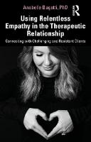 Using Relentless Empathy in the Therapeutic Relationship: Connecting with Challenging and Resistant Clients 