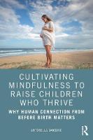 Cultivating Mindfulness to Raise Children Who Thrive: Why Human Connection from Before Birth Matters 