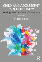 Child and Adolescent Psychotherapy: Making the Conscious Unconscious: Third Edition