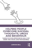 Helping People Overcome Suicidal Thoughts, Urges and Behaviour: Suicide-focused Intervention Skills for Health and Social Care Professionals