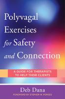 Polyvagal Exercises for Safety and Connection: 50 Client-Centered Practices