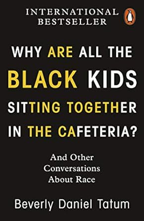 Why Are All the Black Kids Sitting Together in the Cafeteria?: And Other Conversations About Race 